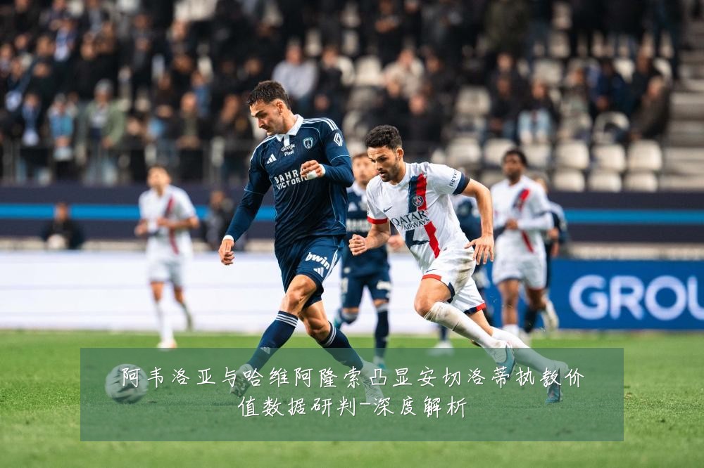 阿韦洛亚与哈维阿隆索凸显安切洛蒂执教价值数据研判-深度解析