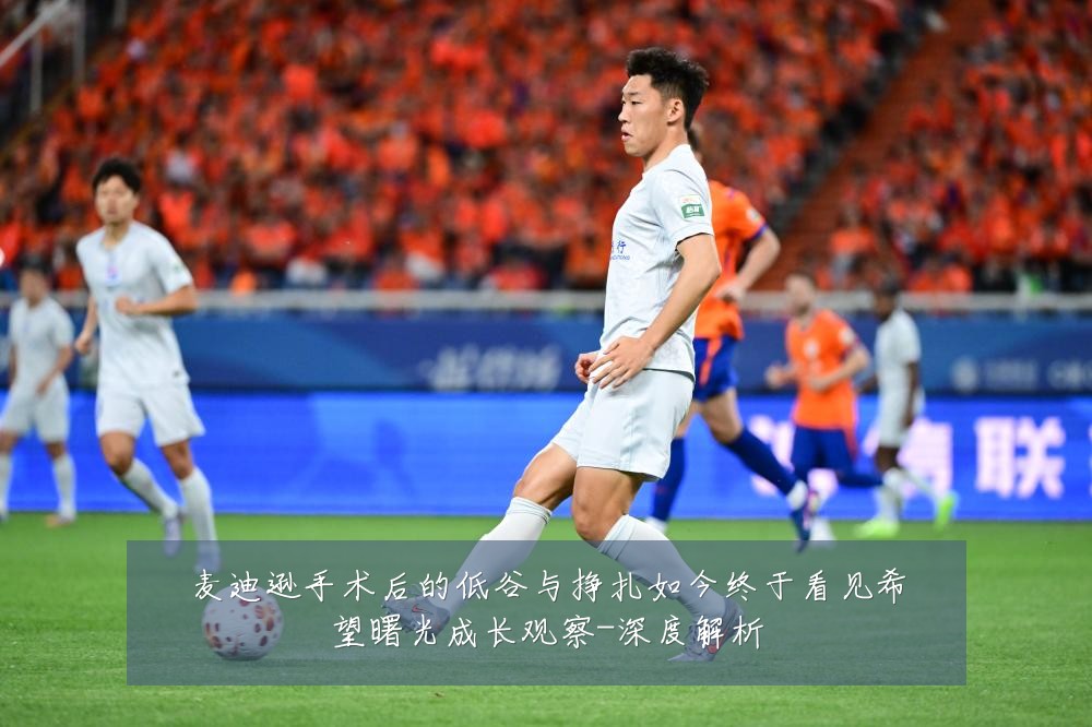麦迪逊手术后的低谷与挣扎如今终于看见希望曙光成长观察-深度解析