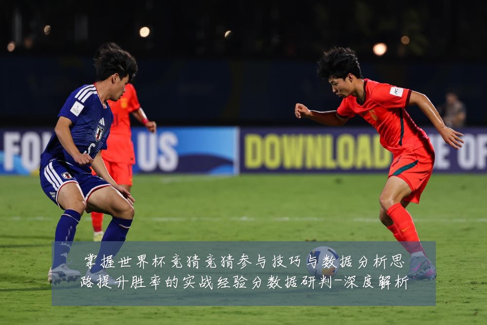 掌握世界杯竞猜竞猜参与技巧与数据分析思路提升胜率的实战经验分数据研判-深度解析